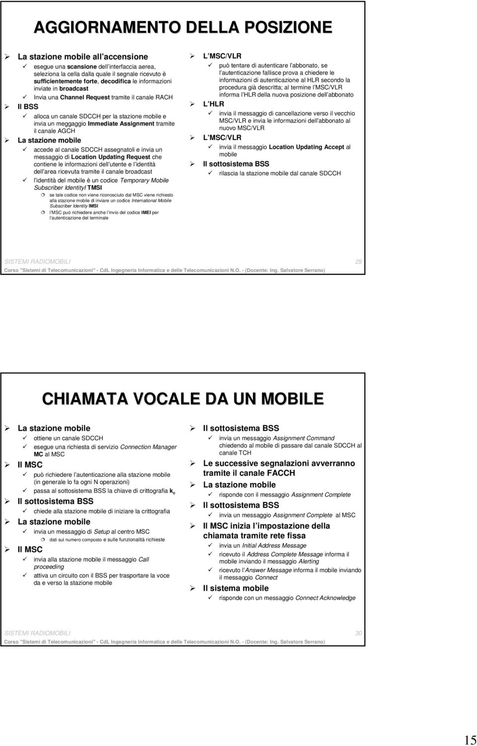 AGCH La stazione mobile accede al canale SDCCH assegnatoli e invia un messaggio di Location Updating Request che contiene le informazioni dell utente e l identità dell area ricevuta tramite il canale