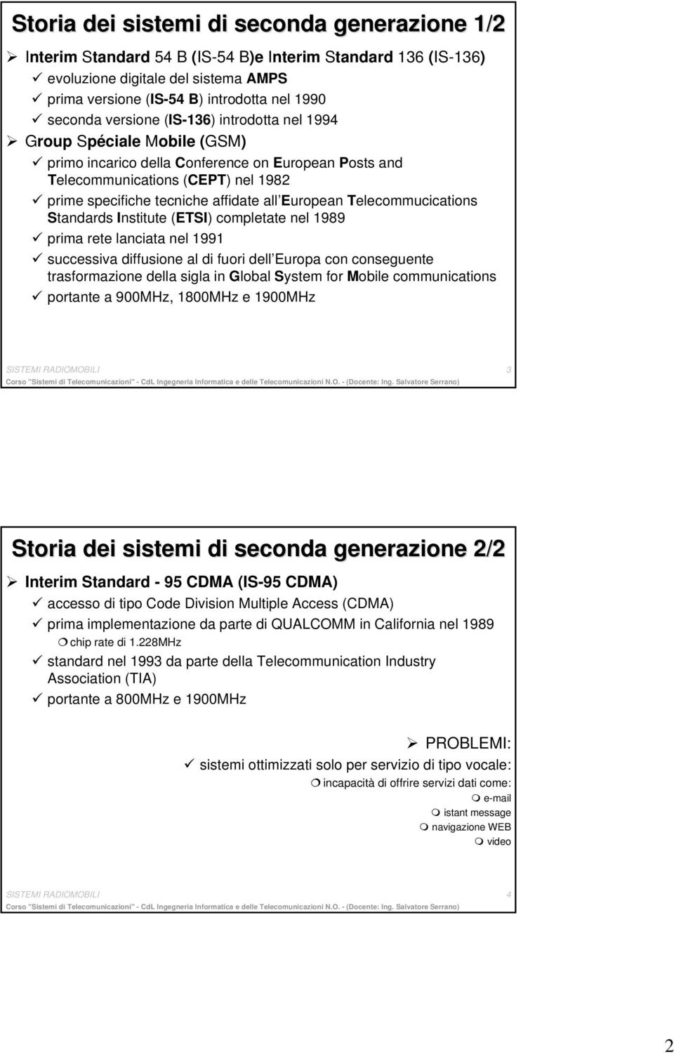 European Telecommucications Standards Institute (ETSI) completate nel 1989 prima rete lanciata nel 1991 successiva diffusione al di fuori dell Europa con conseguente trasformazione della sigla in