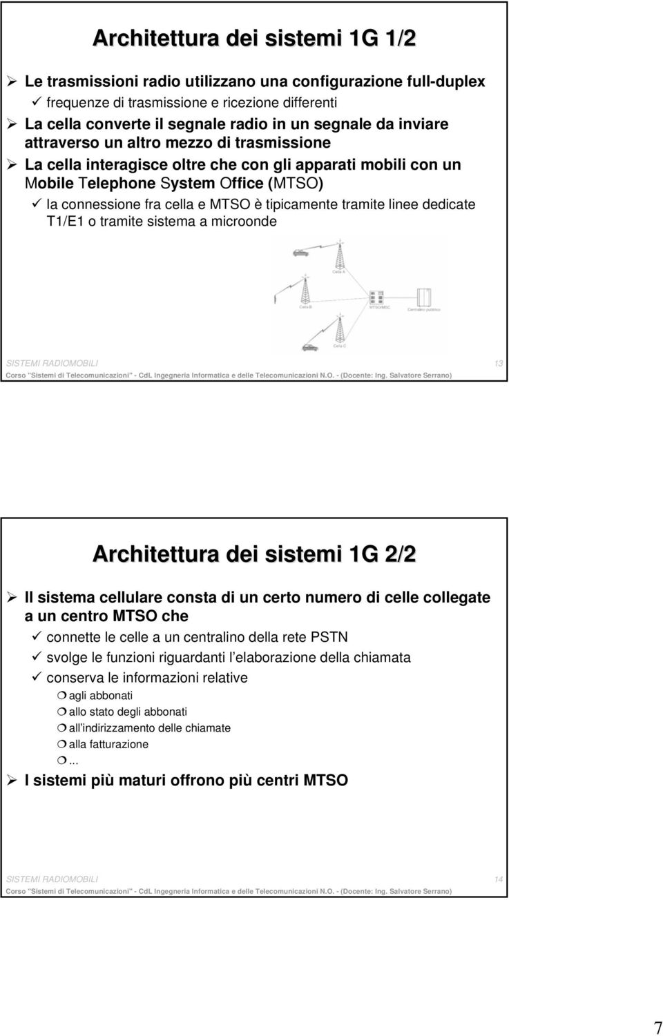 tramite linee dedicate T1/E1 o tramite sistema a microonde SISTEMI RADIOMOBILI 13 Architettura dei sistemi 1G 2/2 Il sistema cellulare consta di un certo numero di celle collegate a un centro MTSO