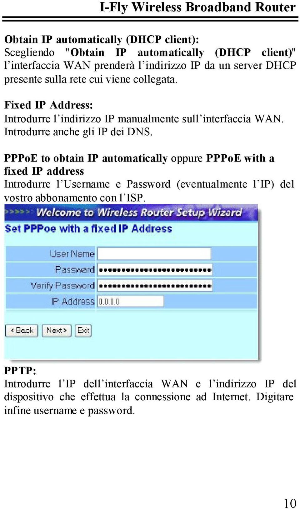 PPPoE to obtain IP automatically oppure PPPoE with a fixed IP address Introdurre l Username e Password (eventualmente l IP) del vostro abbonamento con l