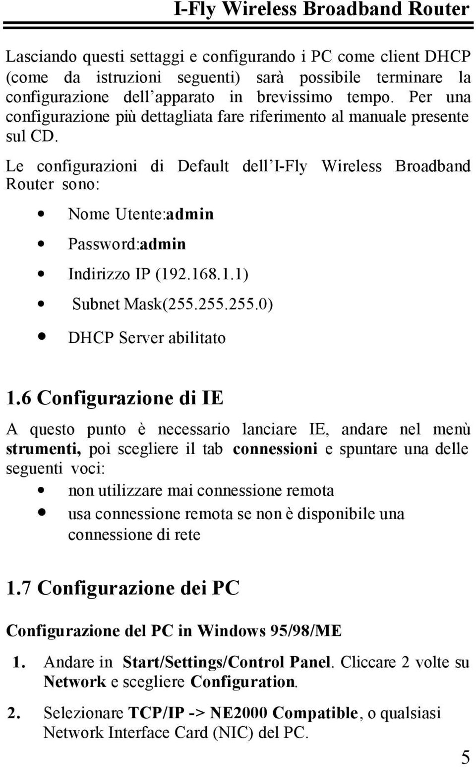 Le configurazioni di Default dell I-Fly Wireless Broadband Router sono: Nome Utente:admin Password:admin Indirizzo IP (192.168.1.1) Subnet Mask(255.255.255.0) DHCP Server abilitato 1.