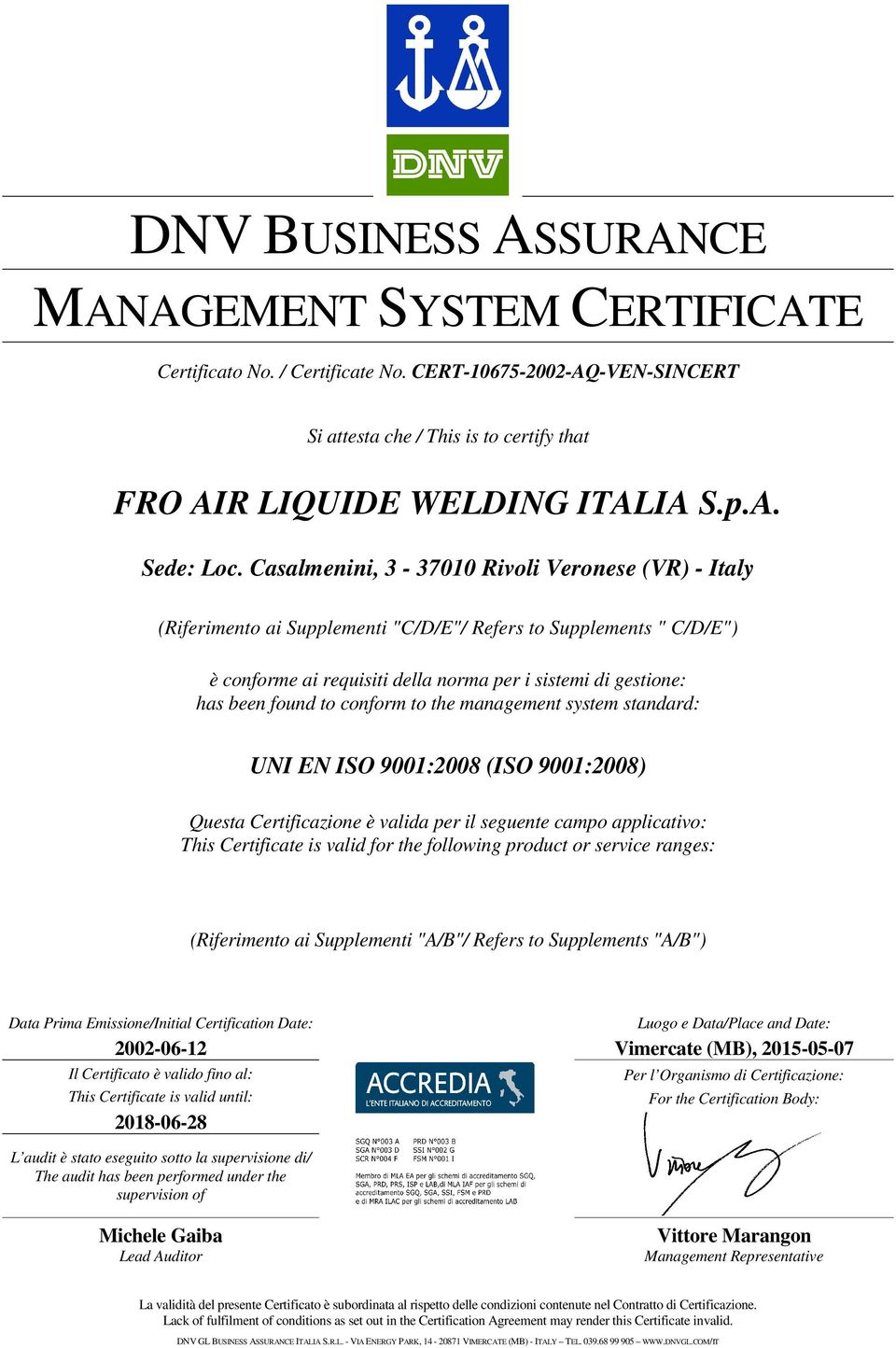 i sistemi di gestione: has been found to conform to the management system standard: UNI EN ISO 9001:2008 (ISO 9001:2008) Questa Certificazione è valida per il