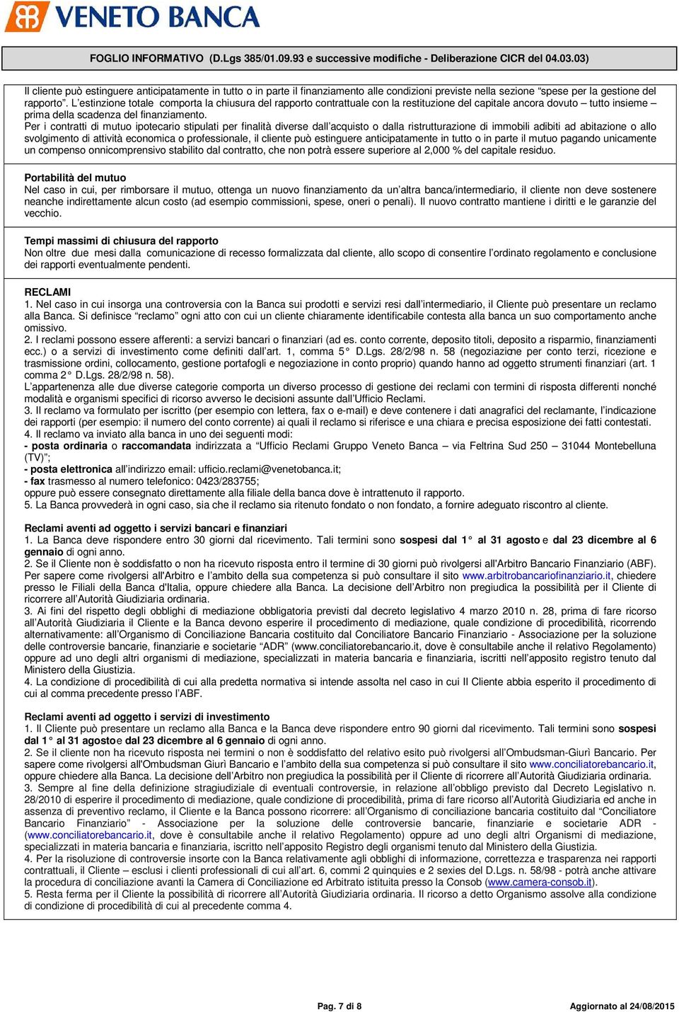 Per i contratti di mutuo ipotecario stipulati per finalità diverse dall acquisto o dalla ristrutturazione di immobili adibiti ad abitazione o allo svolgimento di attività economica o professionale,