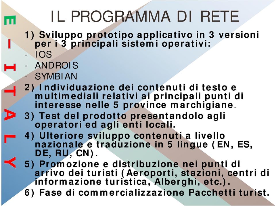 3) Test del prodotto presentandolo agli operatori ed agli enti locali.