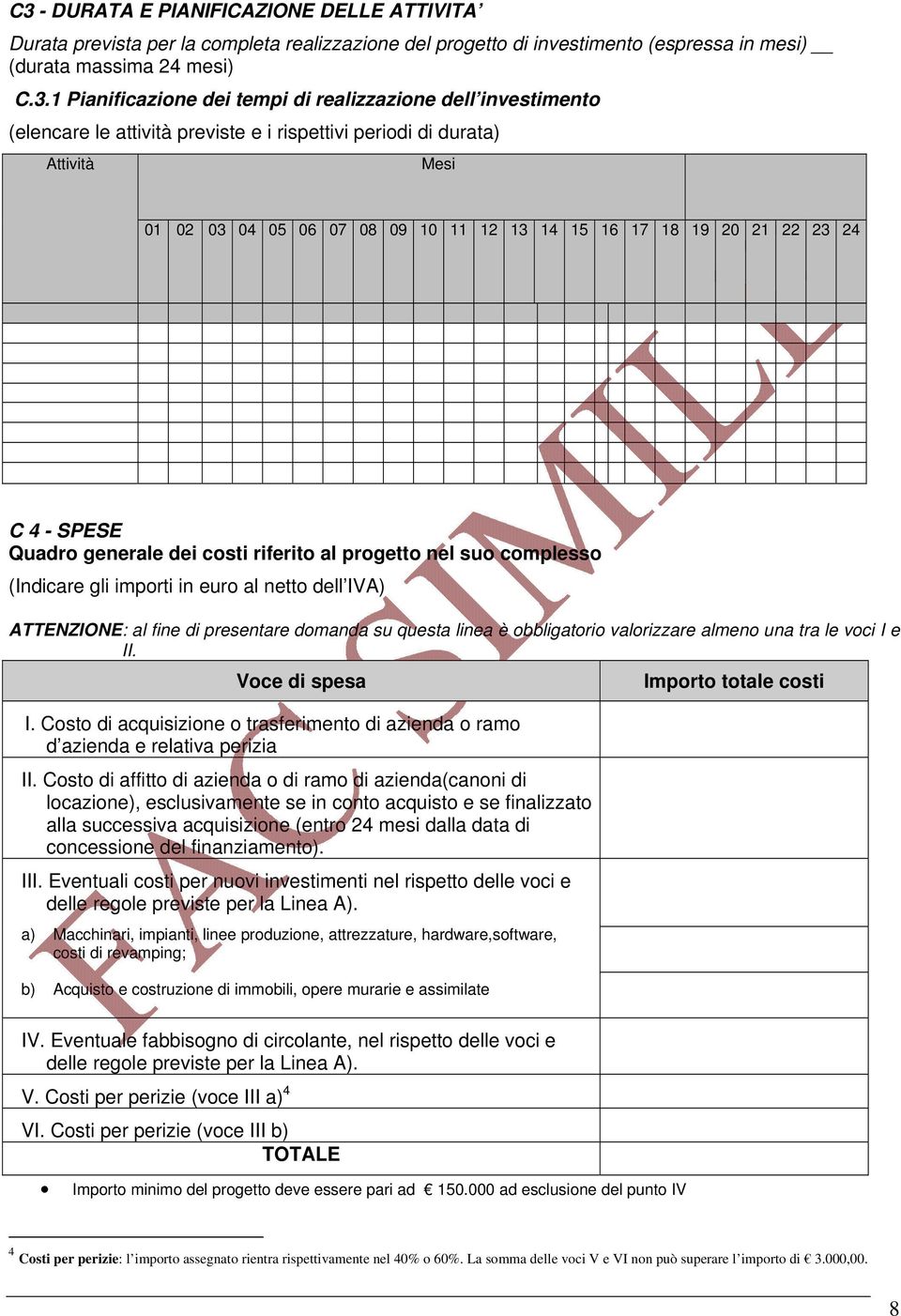 Quadro generale dei costi riferito al progetto nel suo complesso (Indicare gli importi in euro al netto dell IVA) ATTENZIONE: al fine di presentare domanda su questa linea è obbligatorio valorizzare