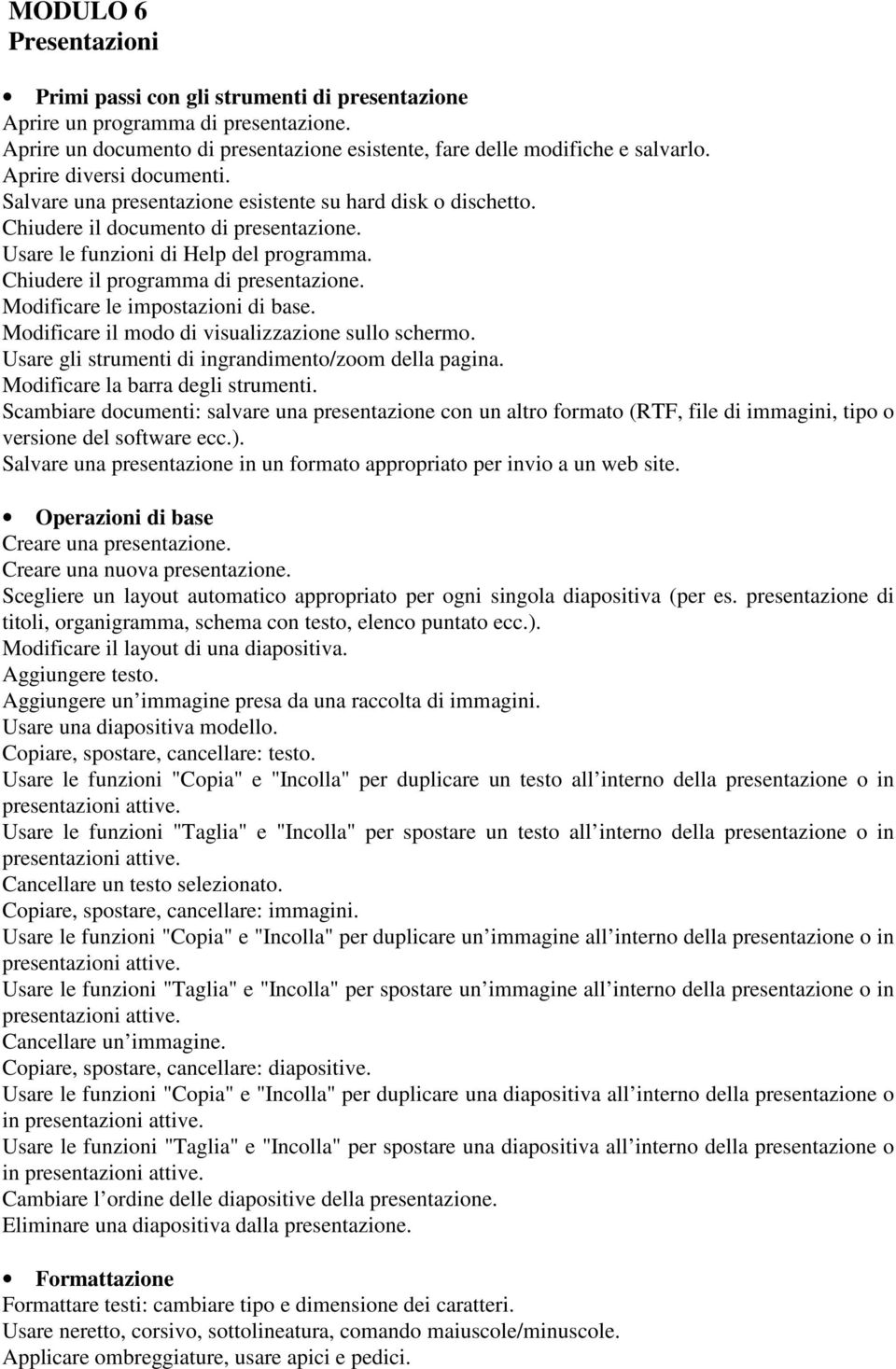 Chiudere il programma di presentazione. Modificare le impostazioni di base. Modificare il modo di visualizzazione sullo schermo. Usare gli strumenti di ingrandimento/zoom della pagina.