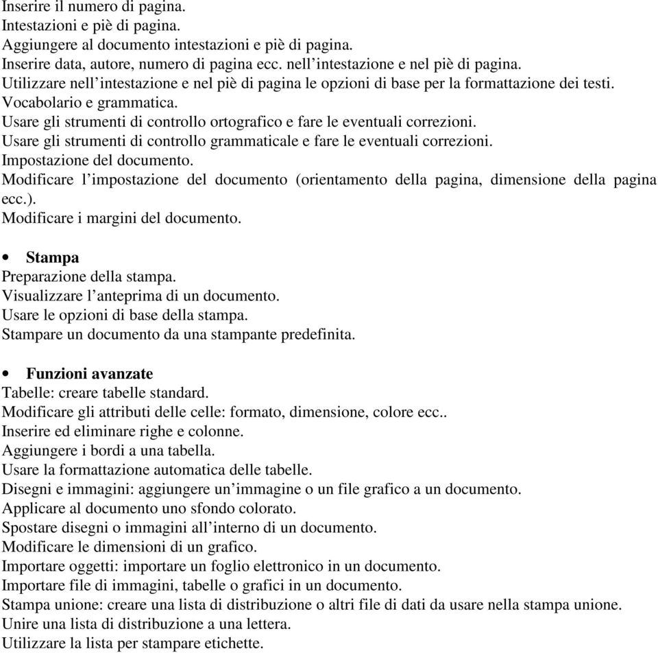 Usare gli strumenti di controllo ortografico e fare le eventuali correzioni. Usare gli strumenti di controllo grammaticale e fare le eventuali correzioni. Impostazione del documento.