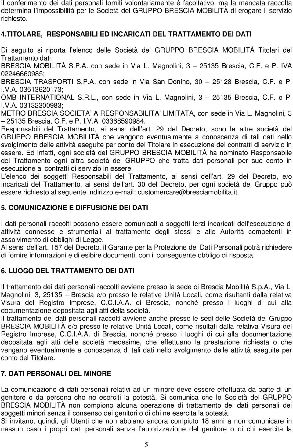 Magnolini, 3 25135 Brescia, C.F. e P. IVA 02246660985; BRESCIA TRASPORTI S.P.A. con sede in Via San Donino, 30 25128 Brescia, C.F. e P. I.V.A. 03513620173; OMB INTERNATIONAL S.R.L., con sede in Via L.