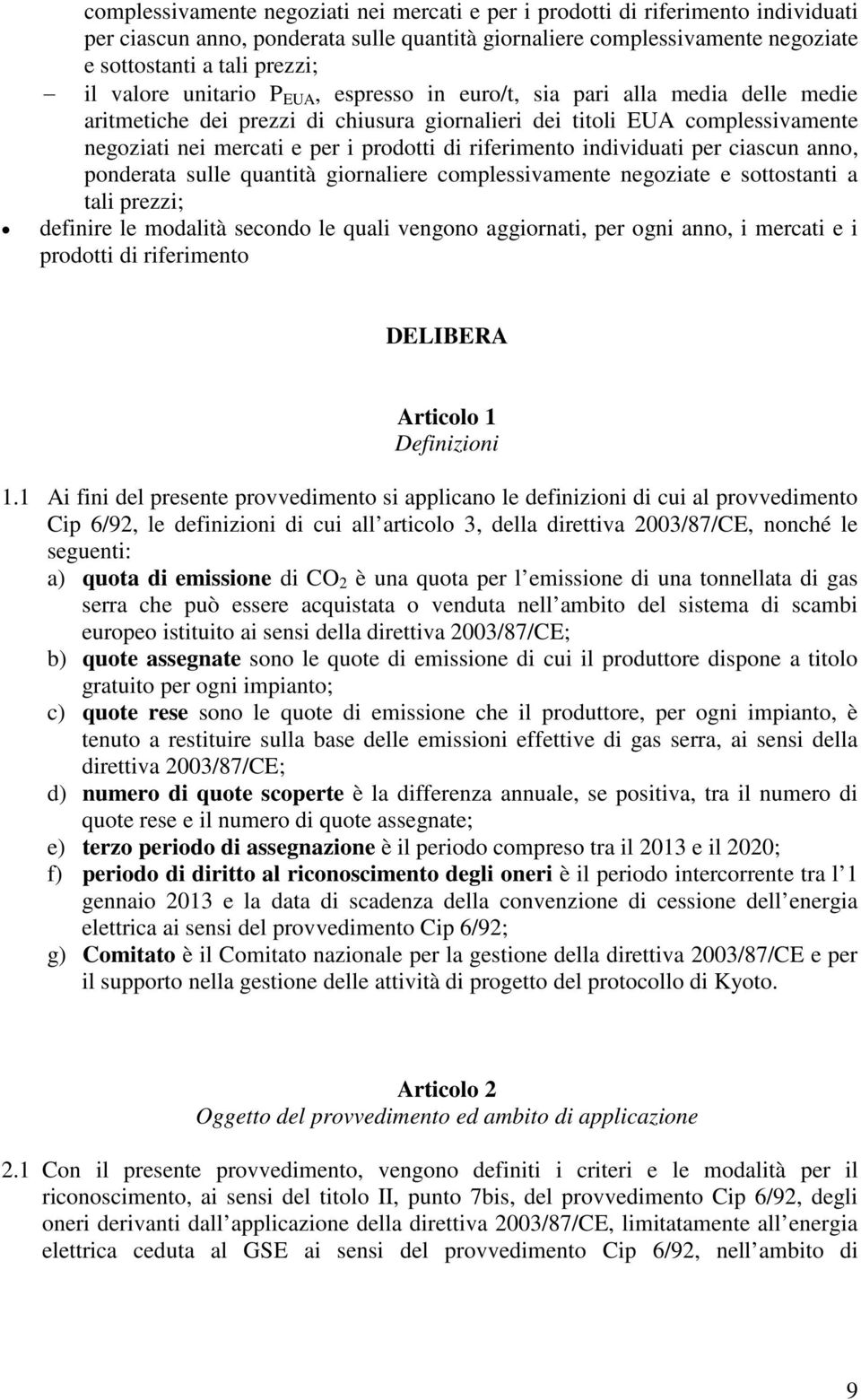 riferimento individuati per ciascun anno, ponderata sulle quantità giornaliere complessivamente negoziate e sottostanti a tali prezzi; definire le modalità secondo le quali vengono aggiornati, per