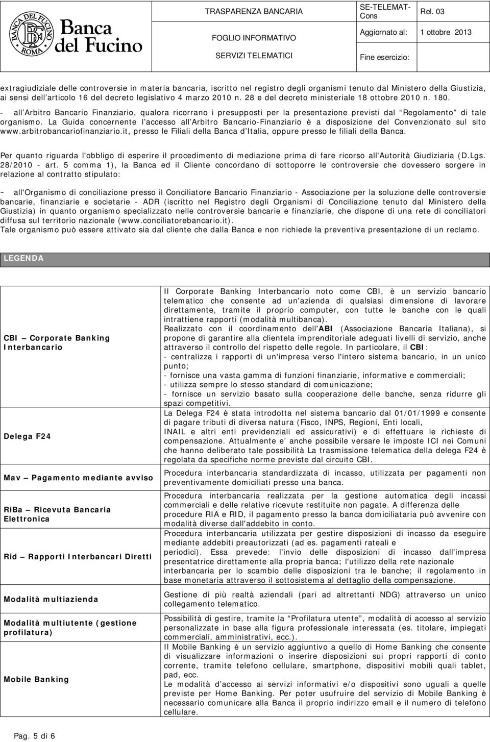 La Guida concernente l accesso all Arbitro Bancario-Finanziario è a disposizione del Convenzionato sul sito www.arbitrobancariofinanziario.