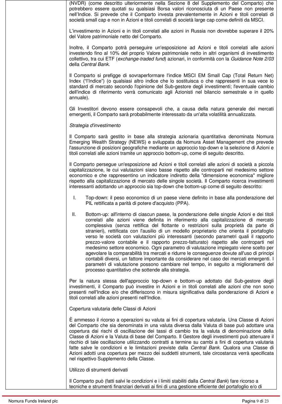 L investimento in Azioni e in titoli correlati alle azioni in Russia non dovrebbe superare il 20% del Valore patrimoniale netto del Comparto.