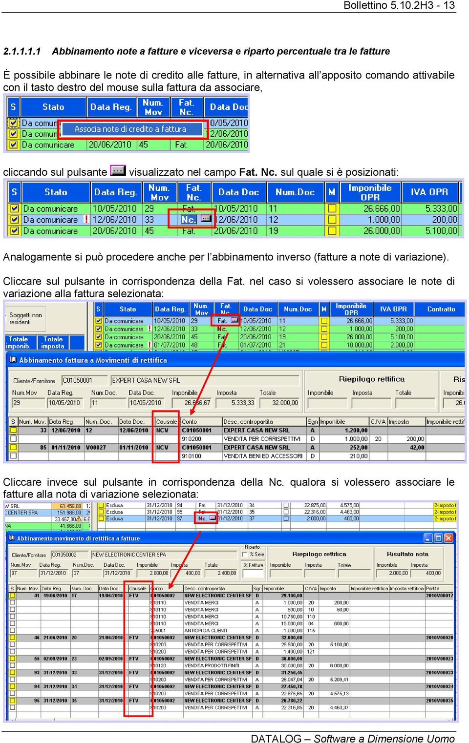 2.1.1.1.1 Abbinamento note a fatture e viceversa e riparto percentuale tra le fatture È possibile abbinare le note di credito alle fatture, in alternativa all apposito comando