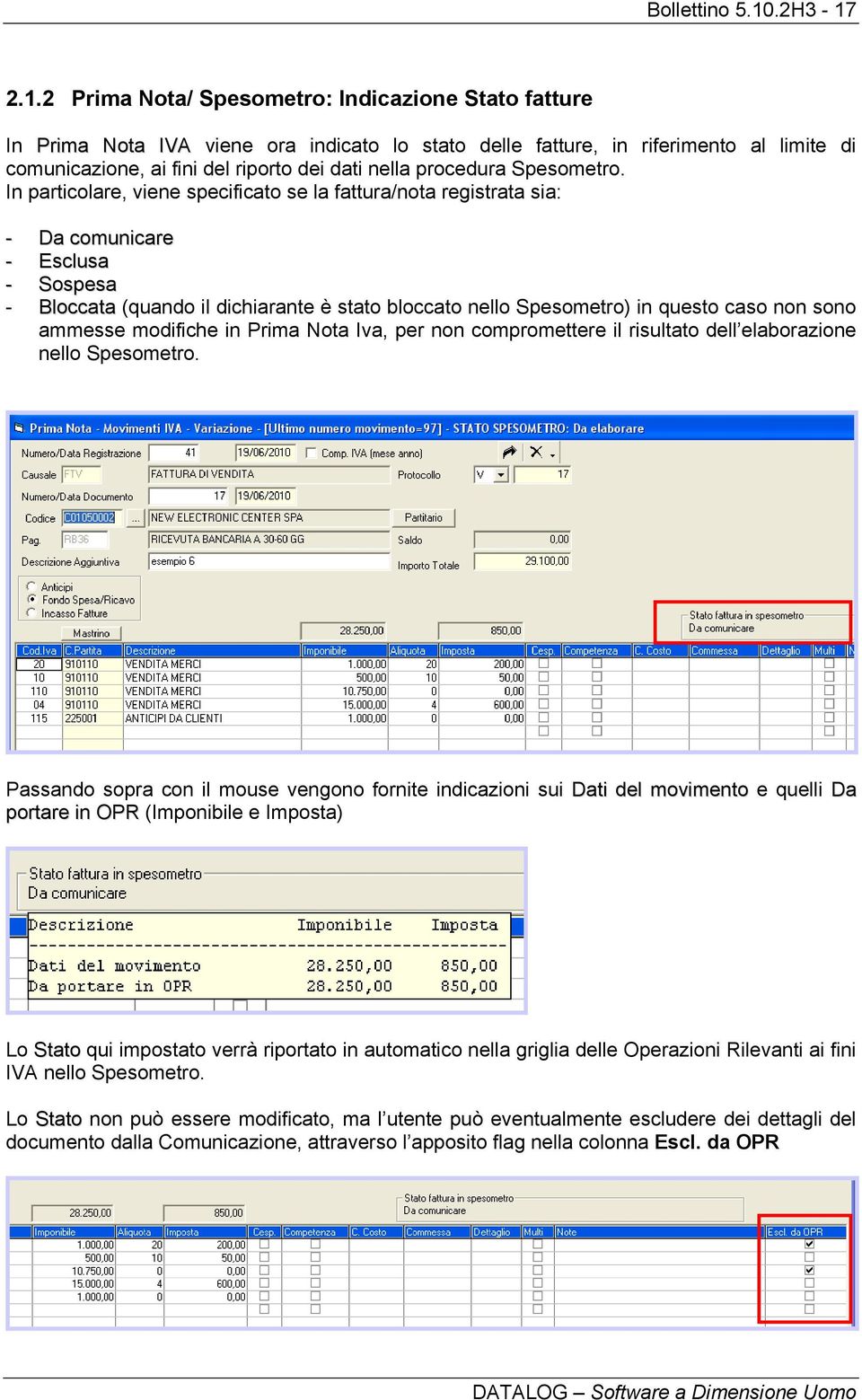 2.1.2 Prima Nota/ Spesometro: Indicazione Stato fatture In Prima Nota IVA viene ora indicato lo stato delle fatture, in riferimento al limite di comunicazione, ai fini del riporto dei dati nella