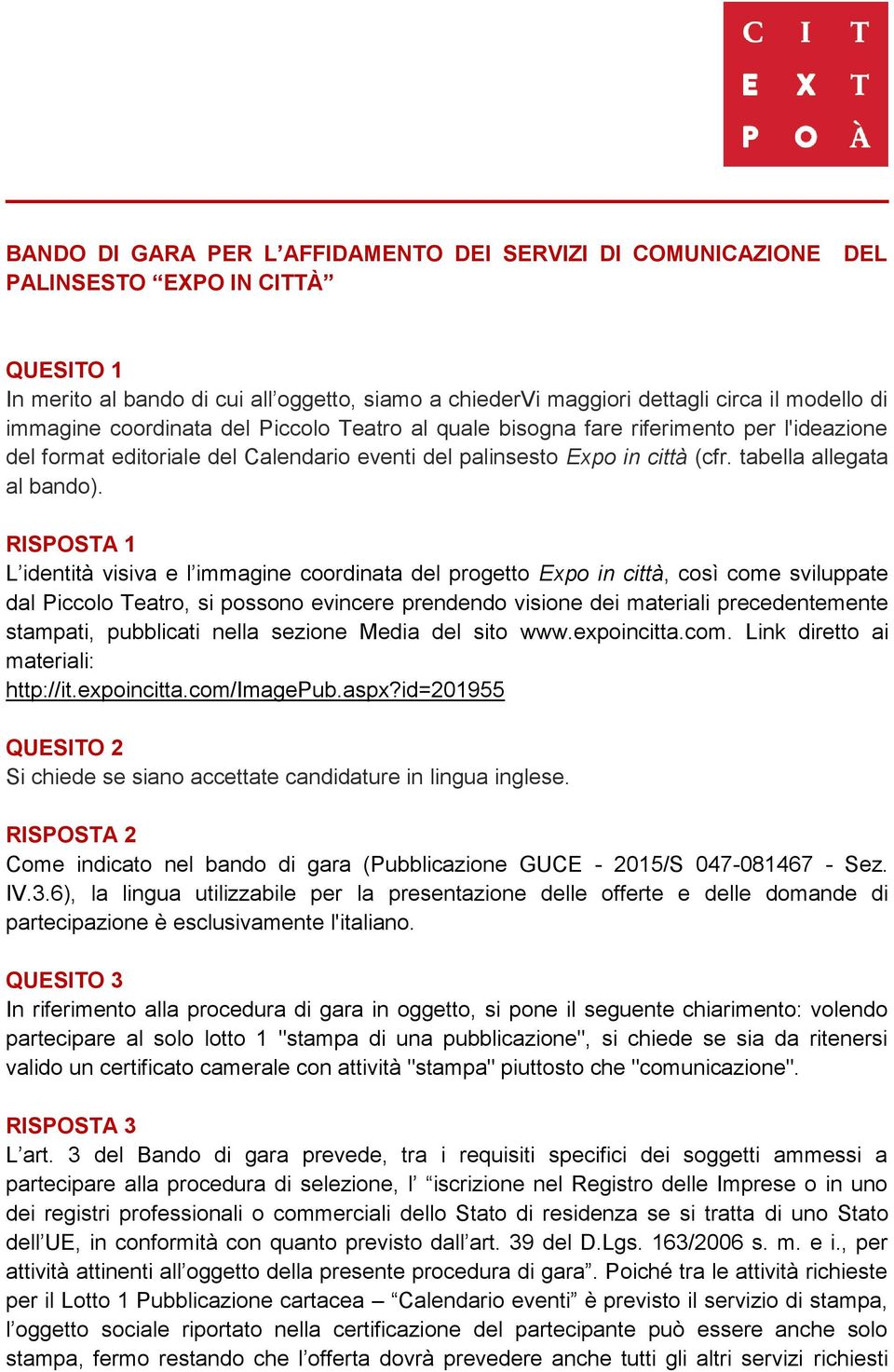 RISPOSTA 1 L identità visiva e l immagine coordinata del progetto Expo in città, così come sviluppate dal Piccolo Teatro, si possono evincere prendendo visione dei materiali precedentemente stampati,