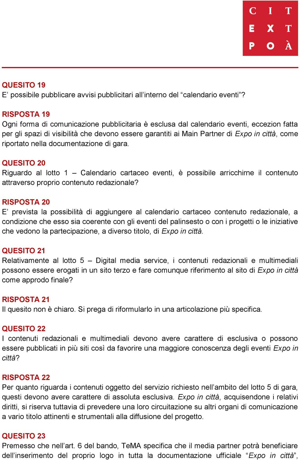 riportato nella documentazione di gara. QUESITO 20 Riguardo al lotto 1 Calendario cartaceo eventi, è possibile arricchirne il contenuto attraverso proprio contenuto redazionale?