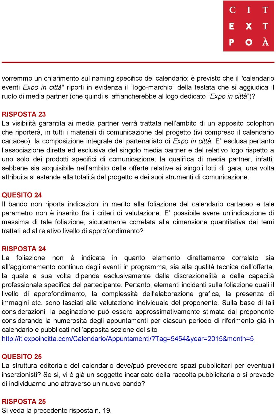 RISPOSTA 23 La visibilità garantita ai media partner verrà trattata nell ambito di un apposito colophon che riporterà, in tutti i materiali di comunicazione del progetto (ivi compreso il calendario