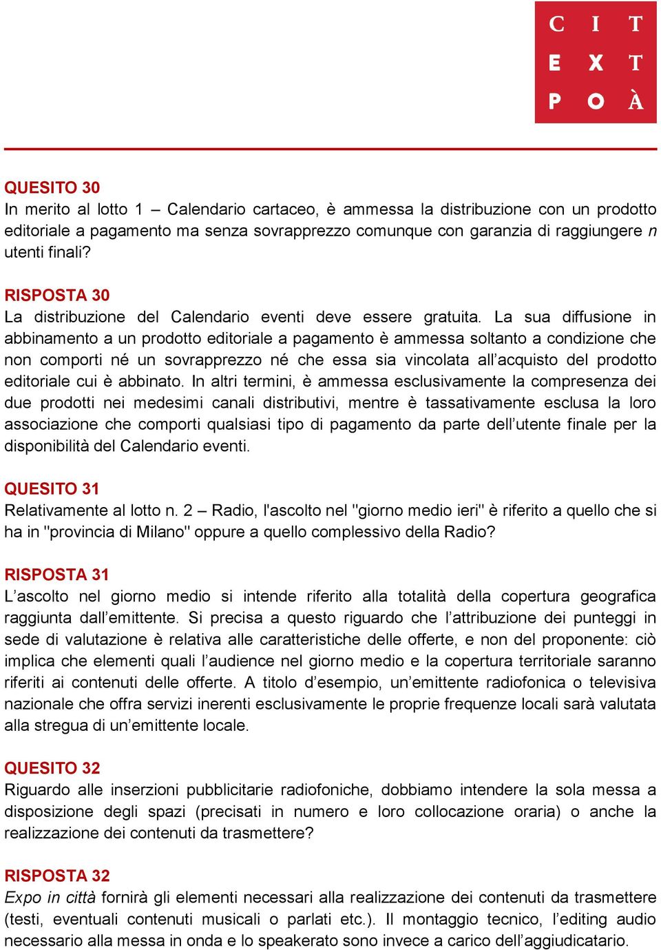 La sua diffusione in abbinamento a un prodotto editoriale a pagamento è ammessa soltanto a condizione che non comporti né un sovrapprezzo né che essa sia vincolata all acquisto del prodotto