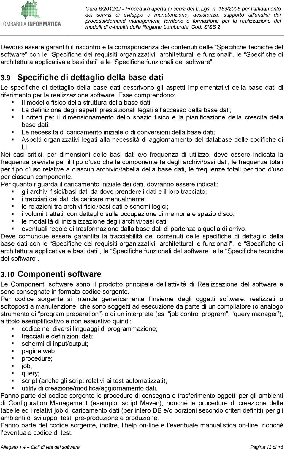 9 Specifiche di dettaglio della base dati Le specifiche di dettaglio della base dati descrivono gli aspetti implementativi della base dati di riferimento per la realizzazione software.