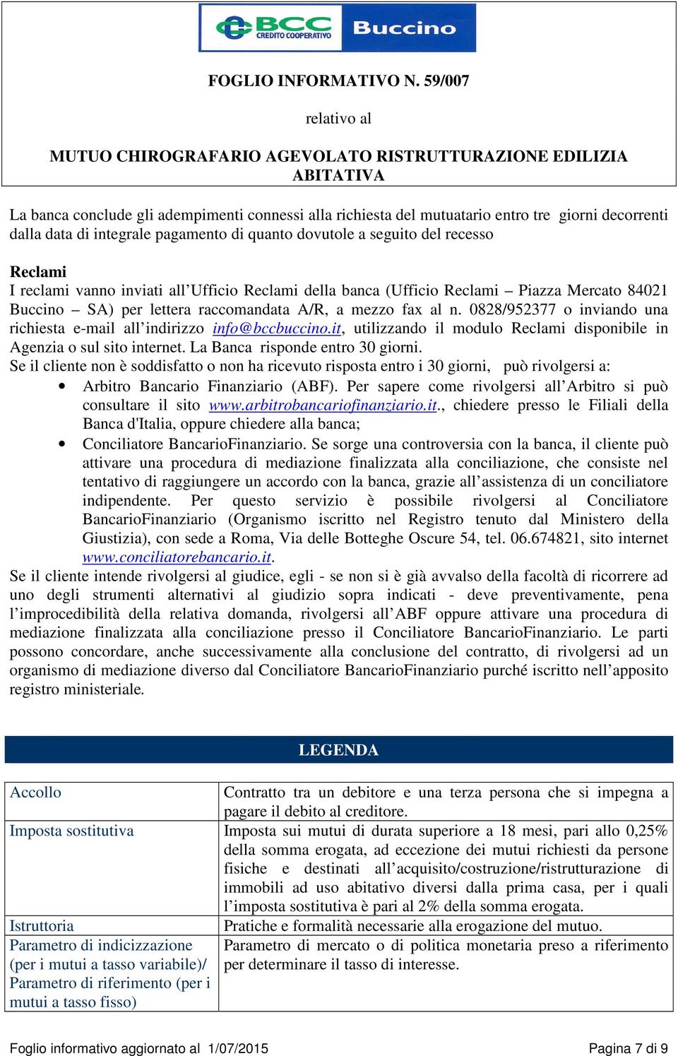 0828/952377 o inviando una richiesta e-mail all indirizzo info@bccbuccino.it, utilizzando il modulo Reclami disponibile in Agenzia o sul sito internet. La Banca risponde entro 30 giorni.