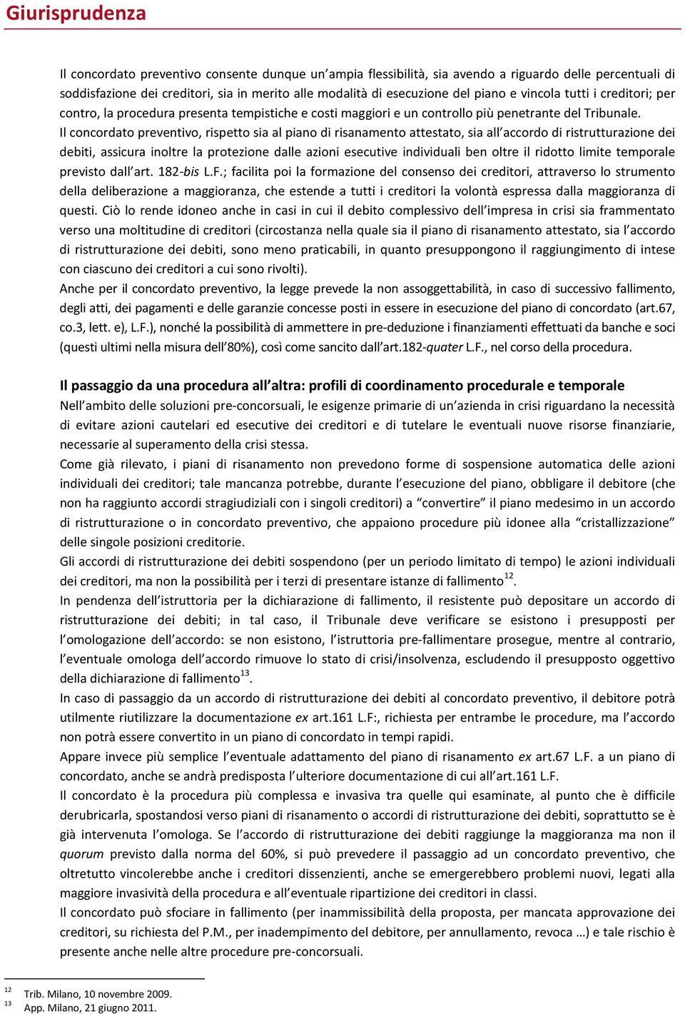 Il concordato preventivo, rispetto sia al piano di risanamento attestato, sia all accordo di ristrutturazione dei debiti, assicura inoltre la protezione dalle azioni esecutive individuali ben oltre