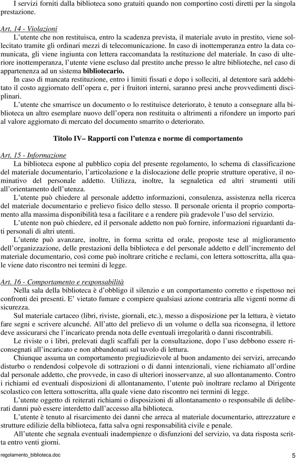 In caso di inottemperanza entro la data comunicata, gli viene ingiunta con lettera raccomandata la restituzione del materiale.