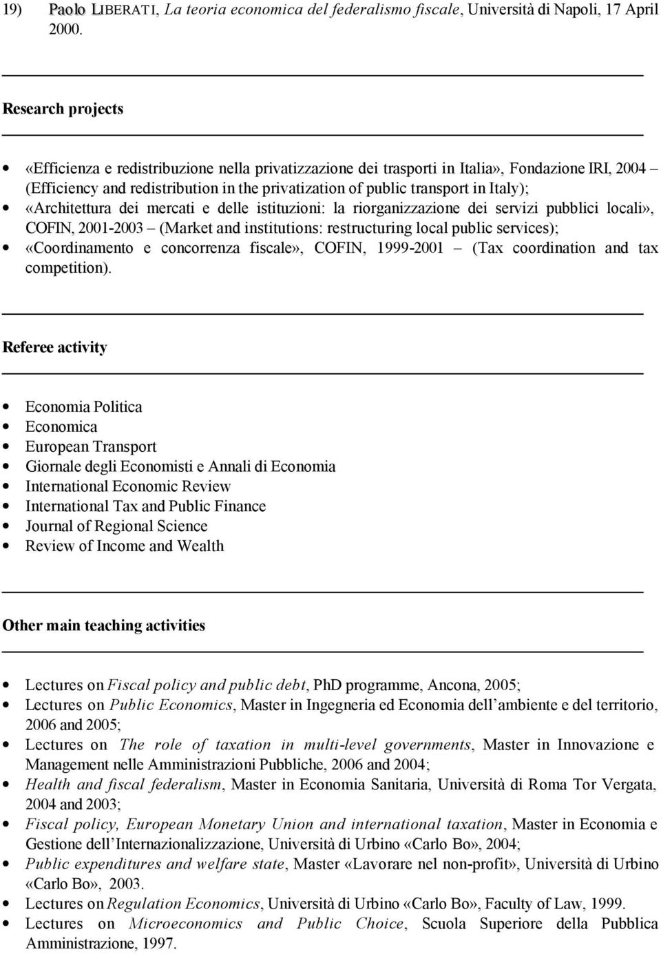 «Architettura dei mercati e delle istituzioni: la riorganizzazione dei servizi pubblici locali», COFIN, 2001-2003 (Market and institutions: restructuring local public services); «Coordinamento e