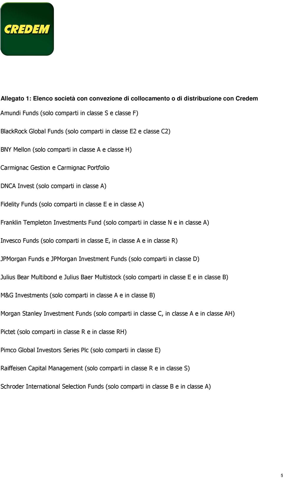 Templeton Investments Fund (solo comparti in classe N e in classe A) Invesco Funds (solo comparti in classe E, in classe A e in classe R) JPMorgan Funds e JPMorgan Investment Funds (solo comparti in