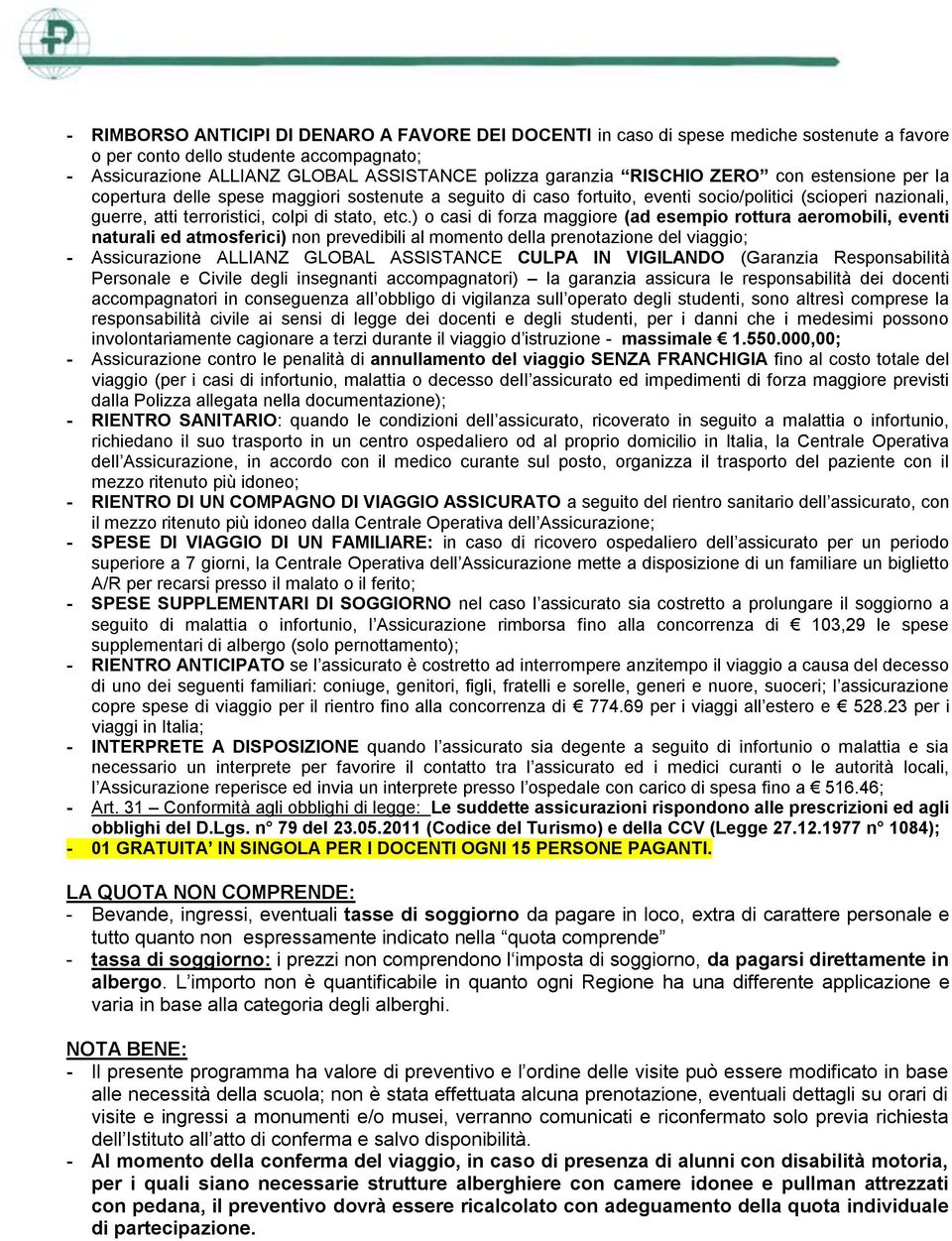 ) o casi di forza maggiore (ad esempio rottura aeromobili, eventi naturali ed atmosferici) non prevedibili al momento della prenotazione del viaggio; - Assicurazione ALLIANZ GLOBAL ASSISTANCE CULPA