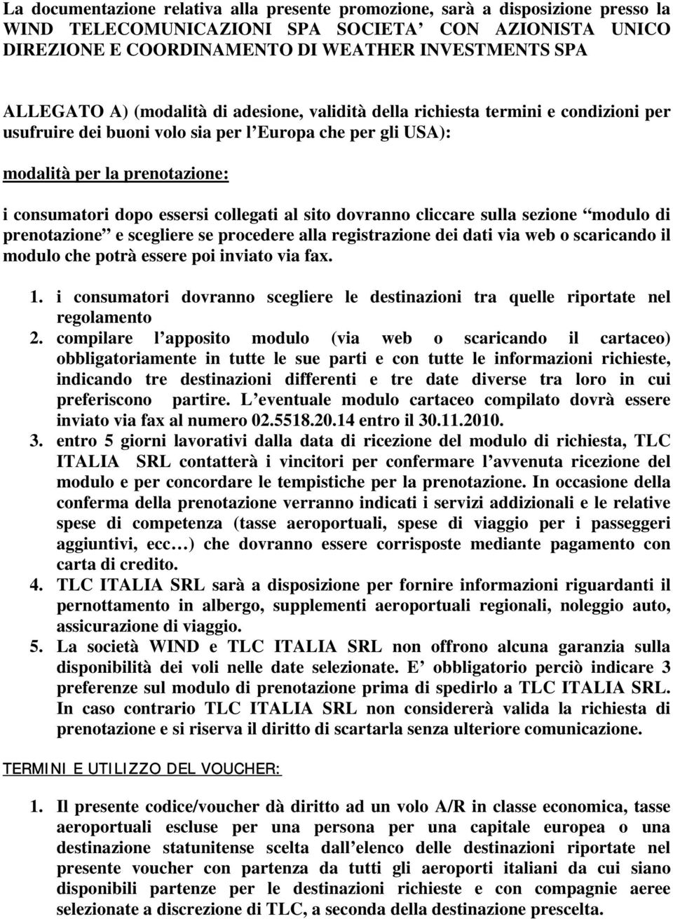 collegati al sito dovranno cliccare sulla sezione modulo di prenotazione e scegliere se procedere alla registrazione dei dati via web o scaricando il modulo che potrà essere poi inviato via fax. 1.