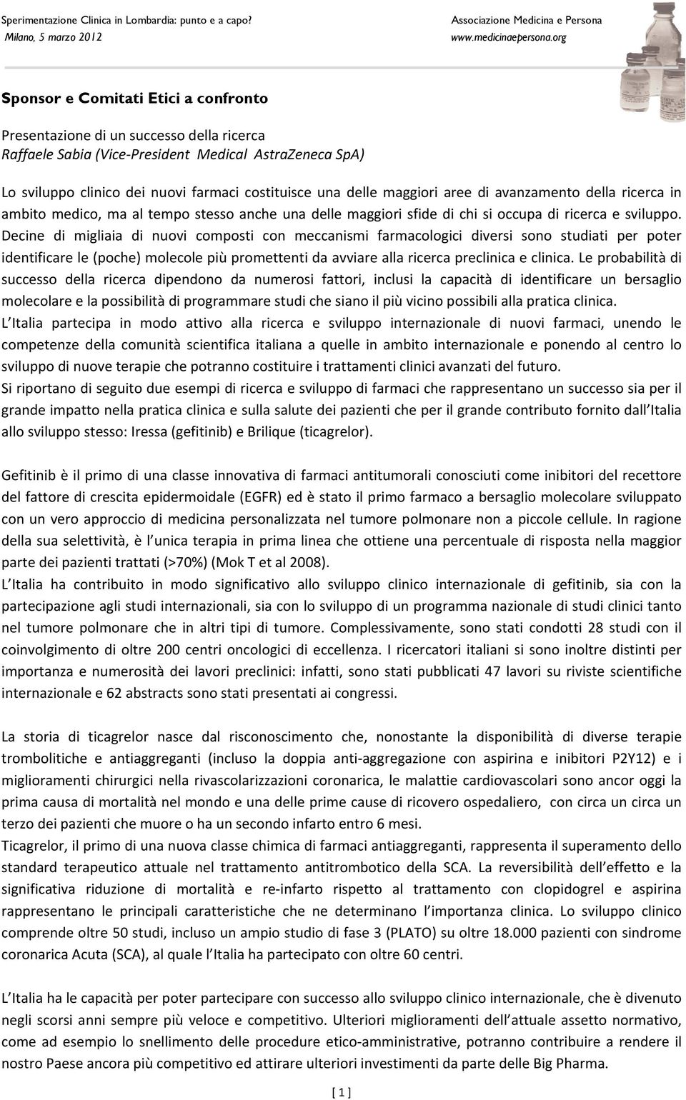 maggiori aree di avanzamento della ricerca in ambito medico, ma al tempo stesso anche una delle maggiori sfide di chi si occupa di ricerca e sviluppo.