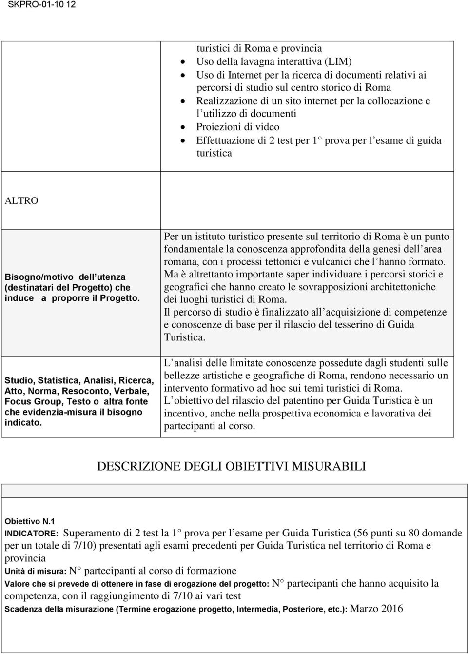 Progetto) che induce a proporre il Progetto. Studio, Statistica, Analisi, Ricerca, Atto, Norma, Resoconto, Verbale, Focus Group, Testo o altra fonte che evidenzia-misura il bisogno indicato.