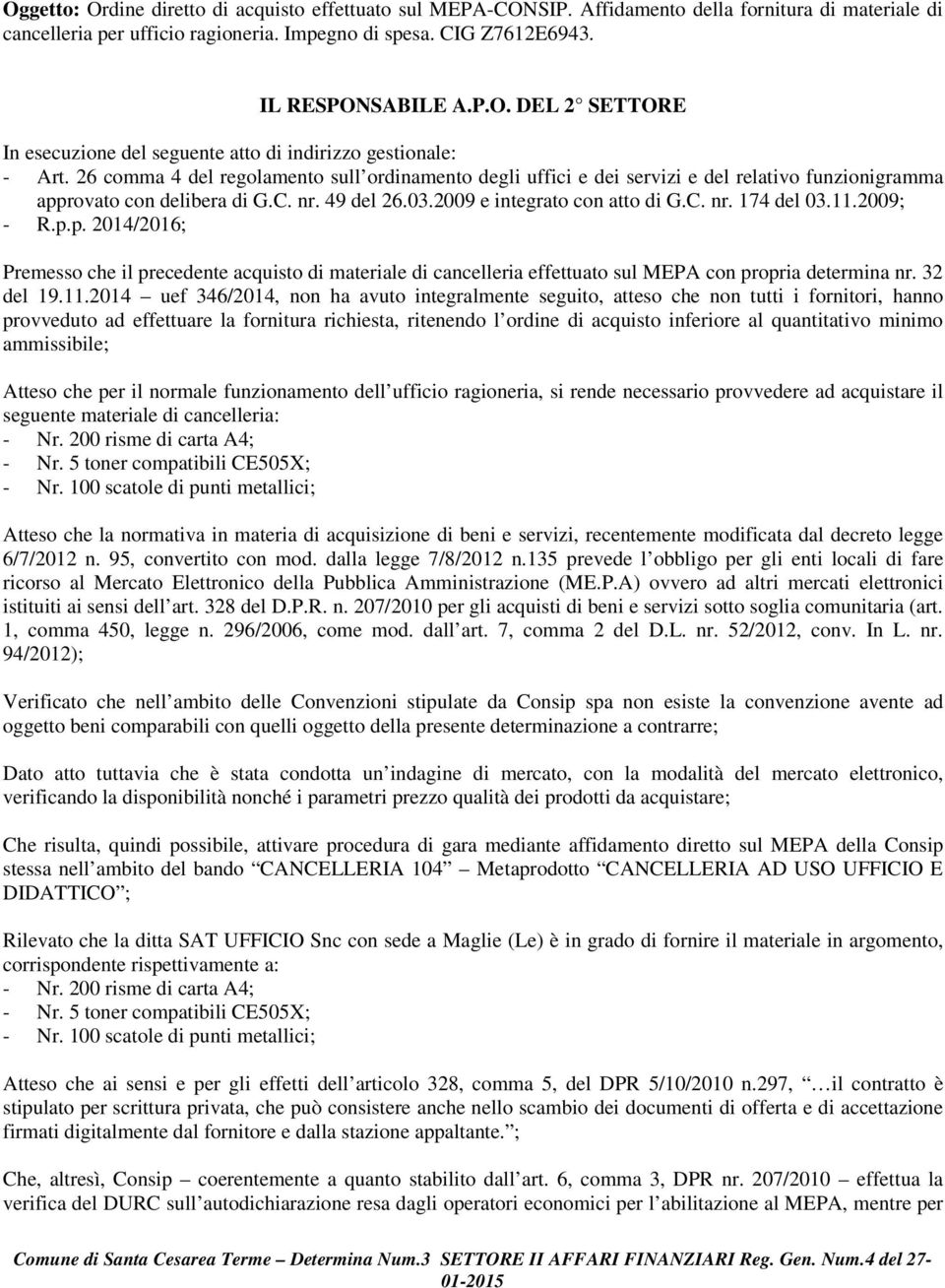 11.2009; - R.p.p. 2014/2016; Premesso che il precedente acquisto di materiale di cancelleria effettuato sul MEPA con propria determina nr. 32 del 19.11.2014 uef 346/2014, non ha avuto integralmente