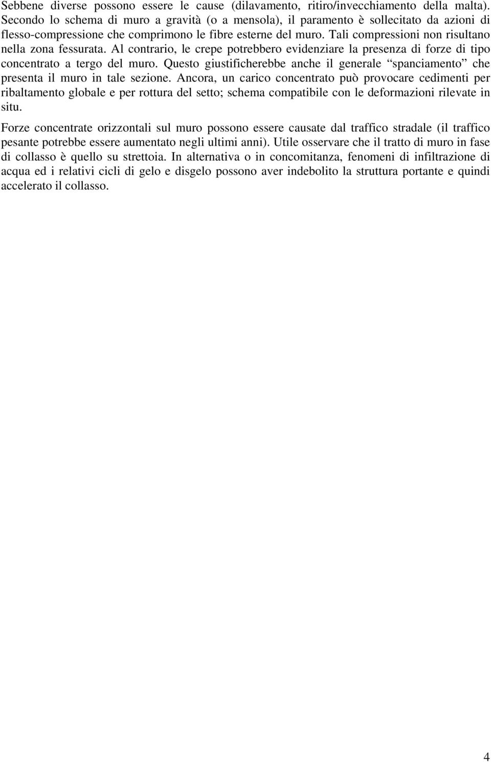 Tali compressioni non risultano nella zona fessurata. Al contrario, le crepe potrebbero evidenziare la presenza di forze di tipo concentrato a tergo del muro.