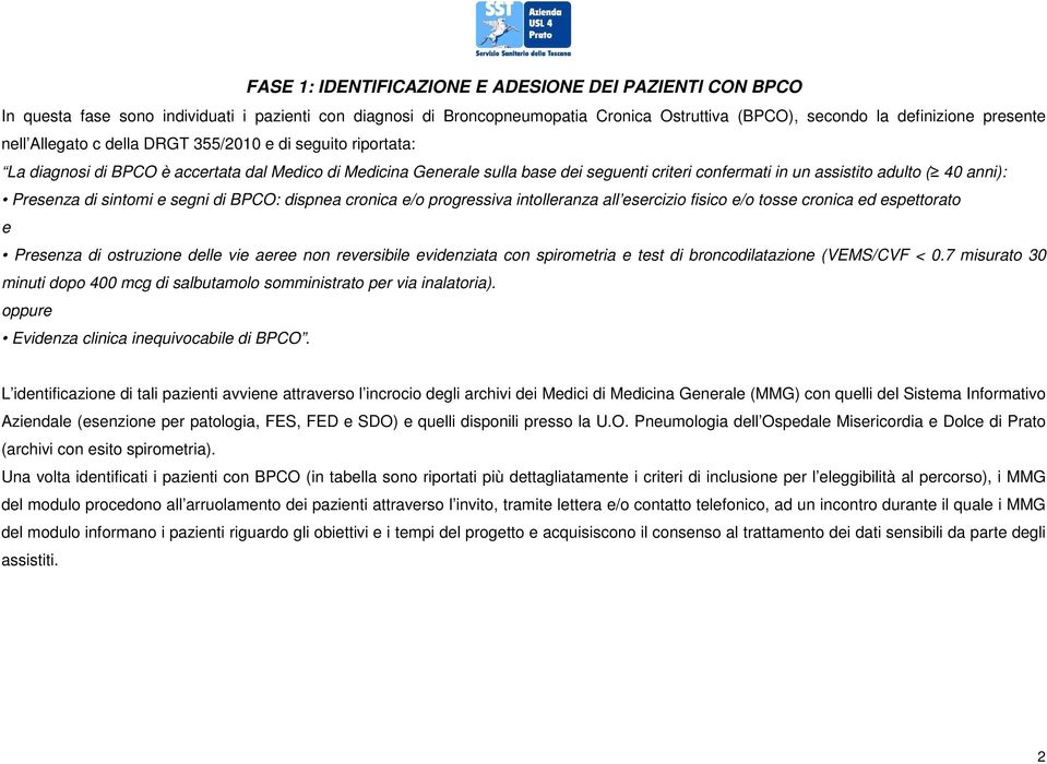 Presenza di sintomi e segni di BPCO: dispnea cronica e/o progressiva intolleranza all esercizio fisico e/o tosse cronica ed espettorato e Presenza di ostruzione delle vie aeree non reversibile