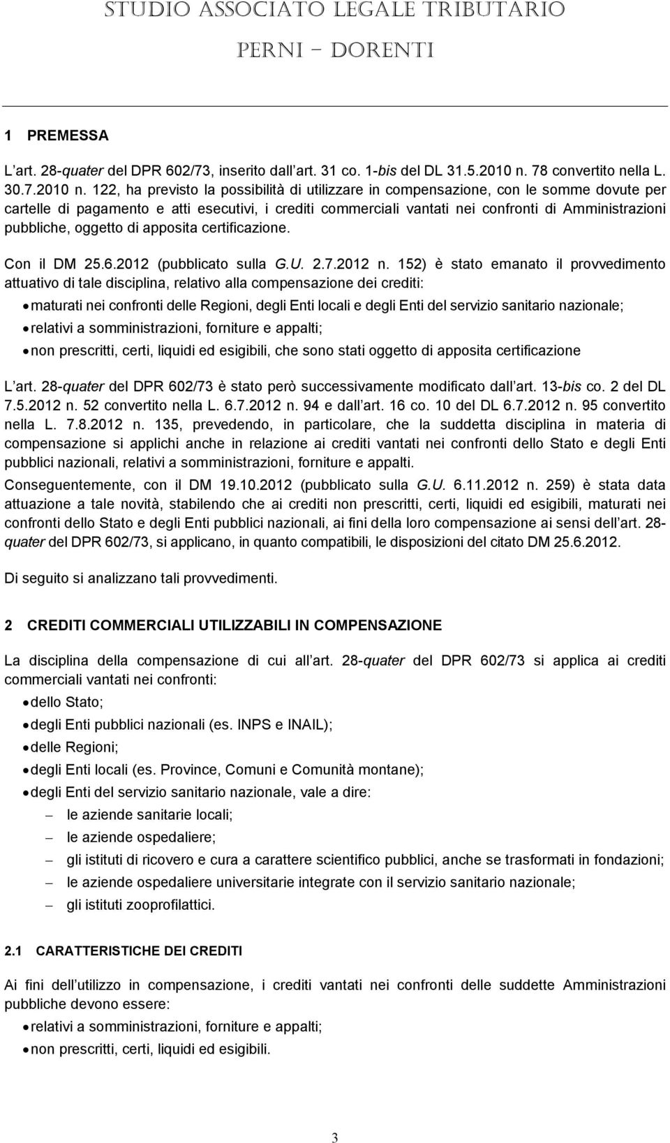 122, ha previsto la possibilità di utilizzare in compensazione, con le somme dovute per cartelle di pagamento e atti esecutivi, i crediti commerciali vantati nei confronti di Amministrazioni