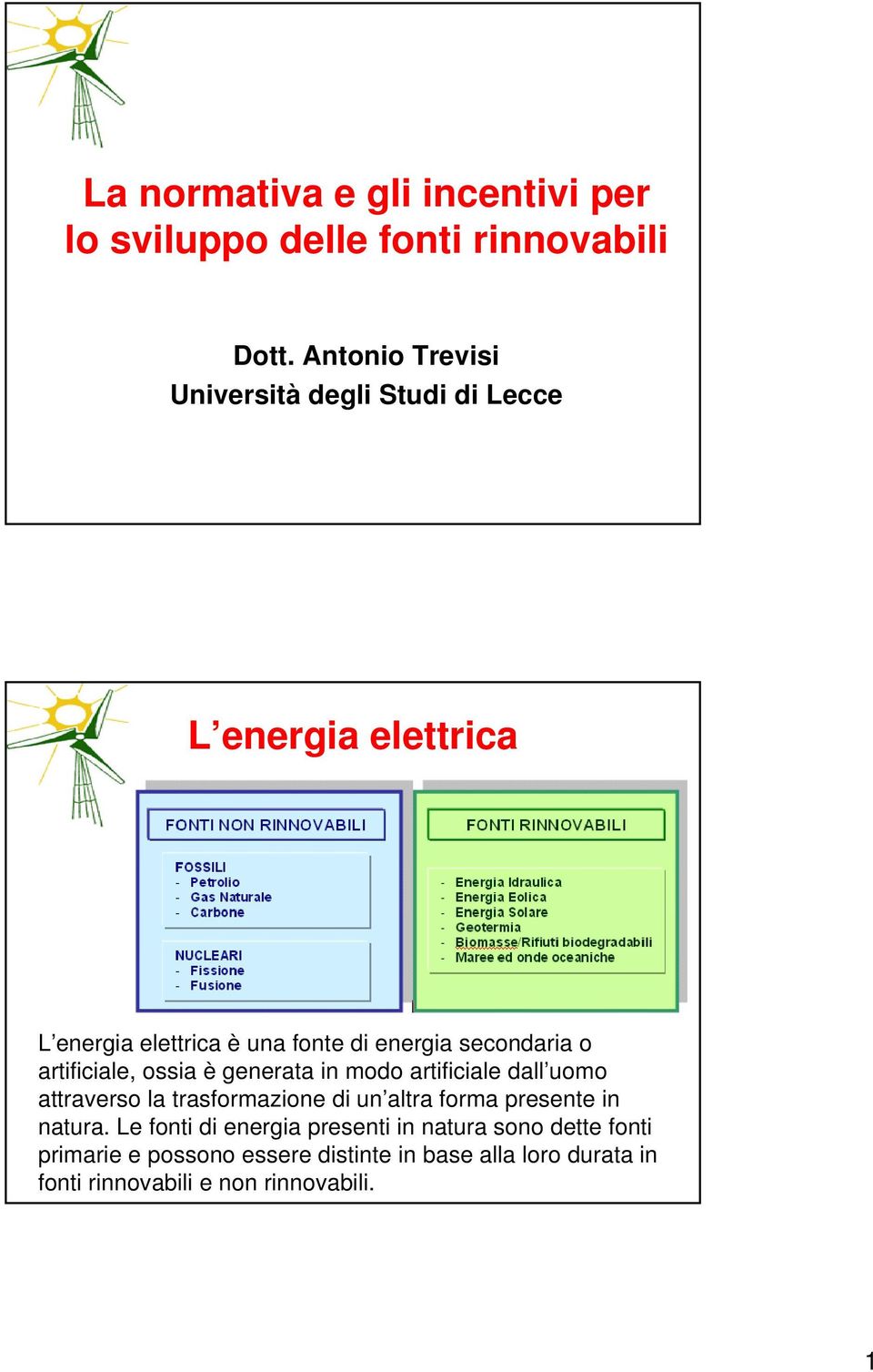 secondaria o artificiale, ossia è generata in modo artificiale dall uomo attraverso la trasformazione di un altra forma