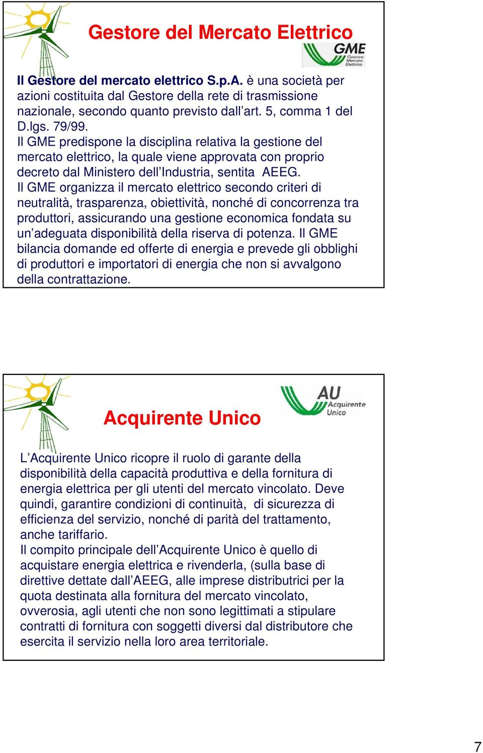 Il GME organizza il mercato elettrico secondo criteri di neutralità, trasparenza, obiettività, nonché di concorrenza tra produttori, assicurando una gestione economica fondata su un adeguata