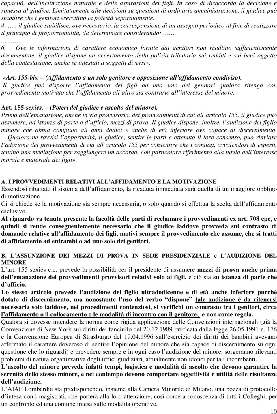 .. il giudice stabilisce, ove necessario, la corresponsione di un assegno periodico al fine di realizzare il principio di proporzionalità, da determinare considerando:.. 6.