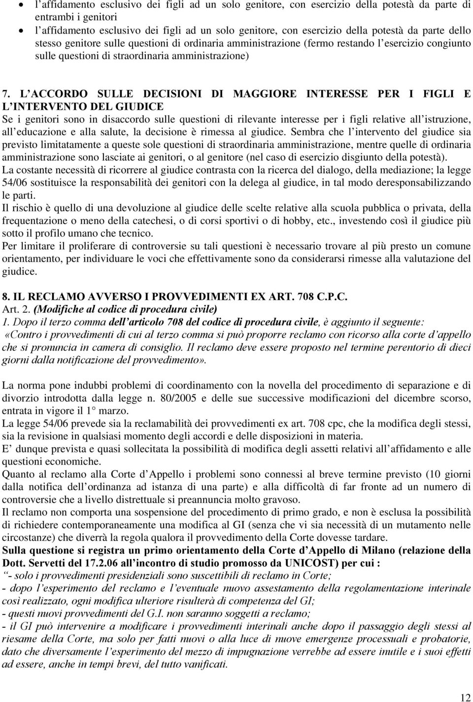 L ACCORDO SULLE DECISIONI DI MAGGIORE INTERESSE PER I FIGLI E L INTERVENTO DEL GIUDICE Se i genitori sono in disaccordo sulle questioni di rilevante interesse per i figli relative all istruzione, all