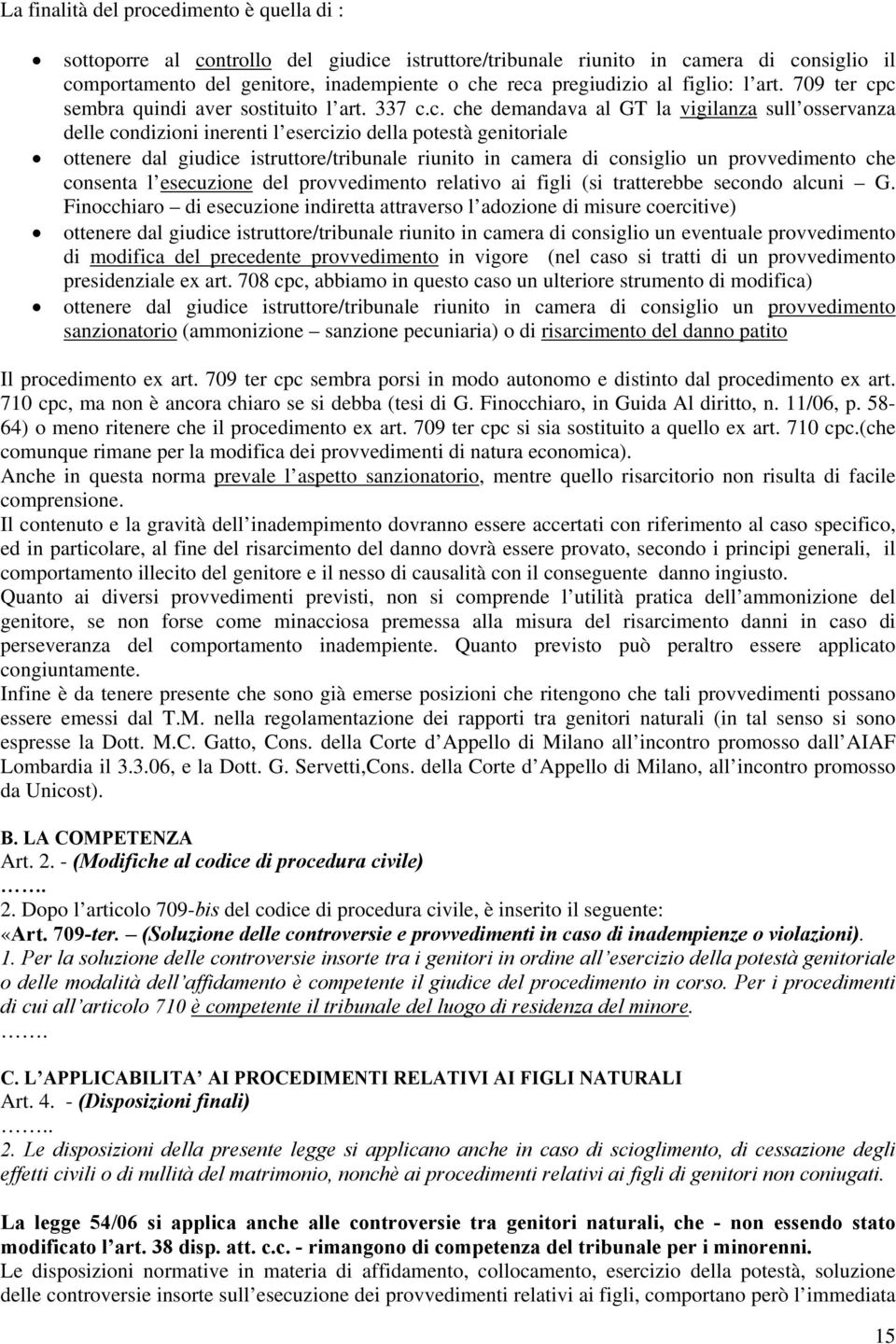 c sembra quindi aver sostituito l art. 337 c.c. che demandava al GT la vigilanza sull osservanza delle condizioni inerenti l esercizio della potestà genitoriale ottenere dal giudice