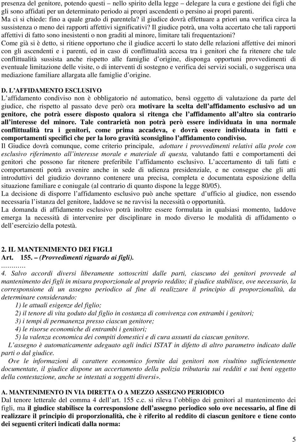 Il giudice potrà, una volta accertato che tali rapporti affettivi di fatto sono inesistenti o non graditi al minore, limitare tali frequentazioni?