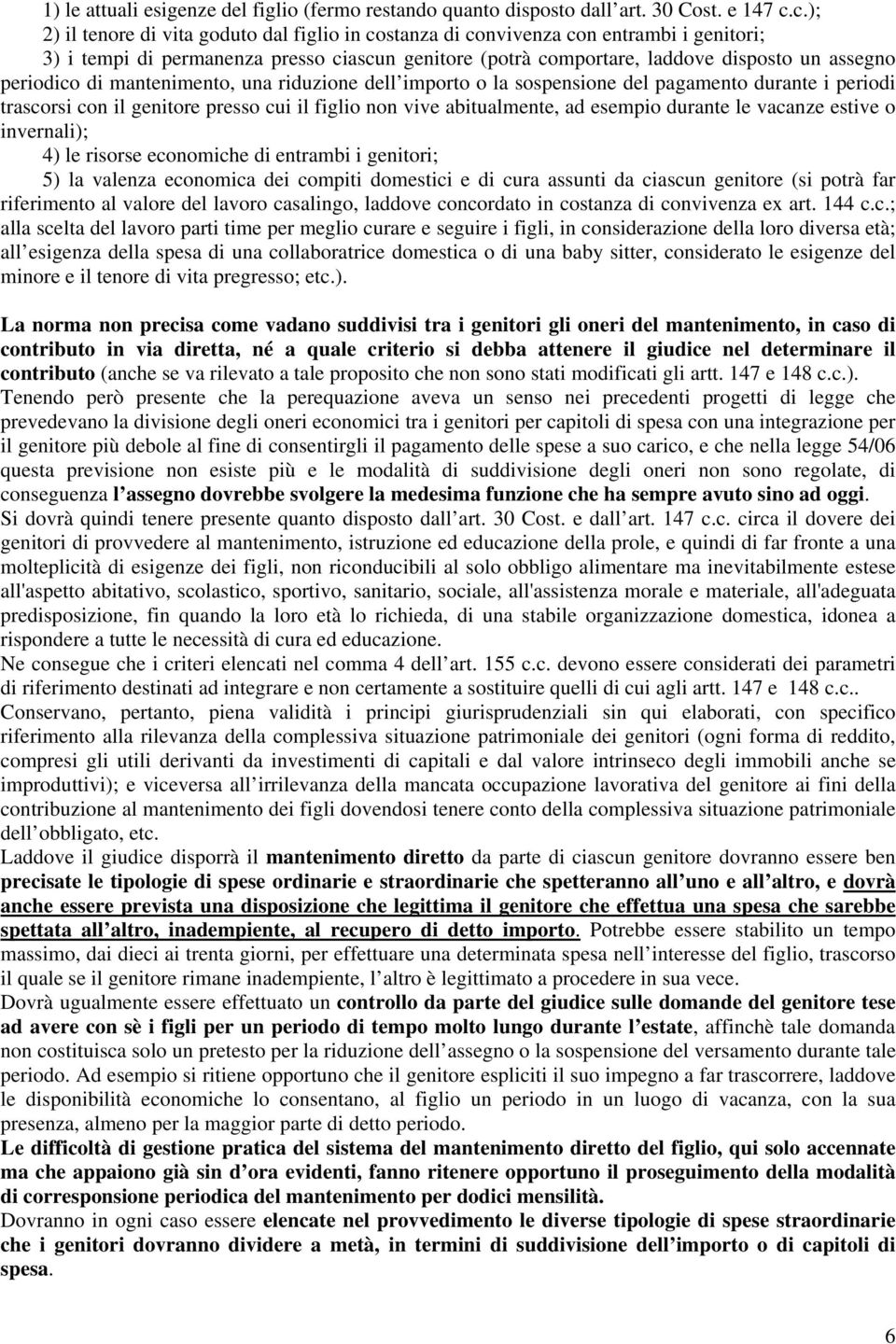 periodico di mantenimento, una riduzione dell importo o la sospensione del pagamento durante i periodi trascorsi con il genitore presso cui il figlio non vive abitualmente, ad esempio durante le