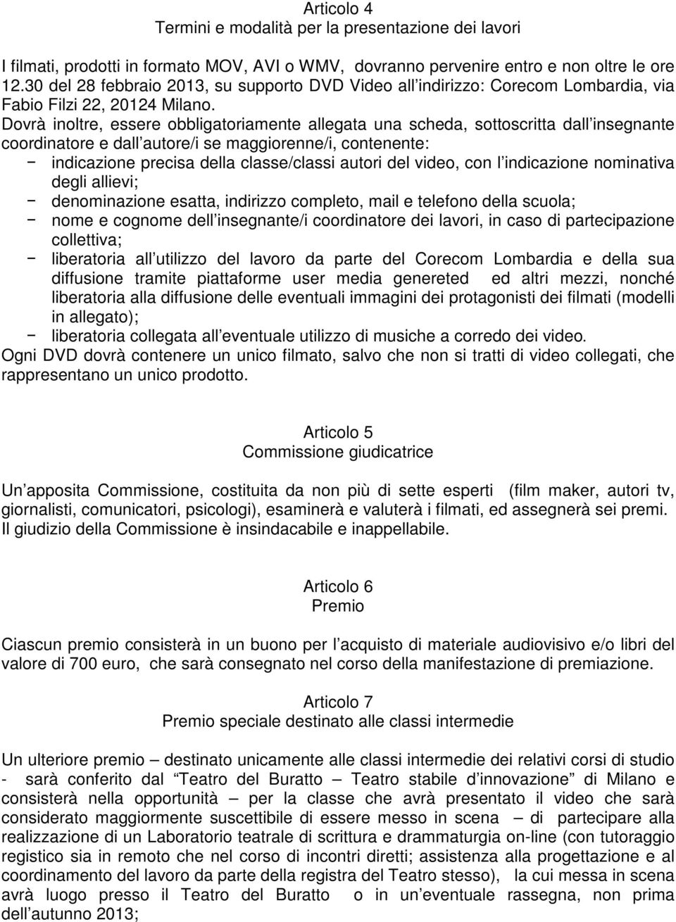 Dovrà inoltre, essere obbligatoriamente allegata una scheda, sottoscritta dall insegnante coordinatore e dall autore/i se maggiorenne/i, contenente: indicazione precisa della classe/classi autori del