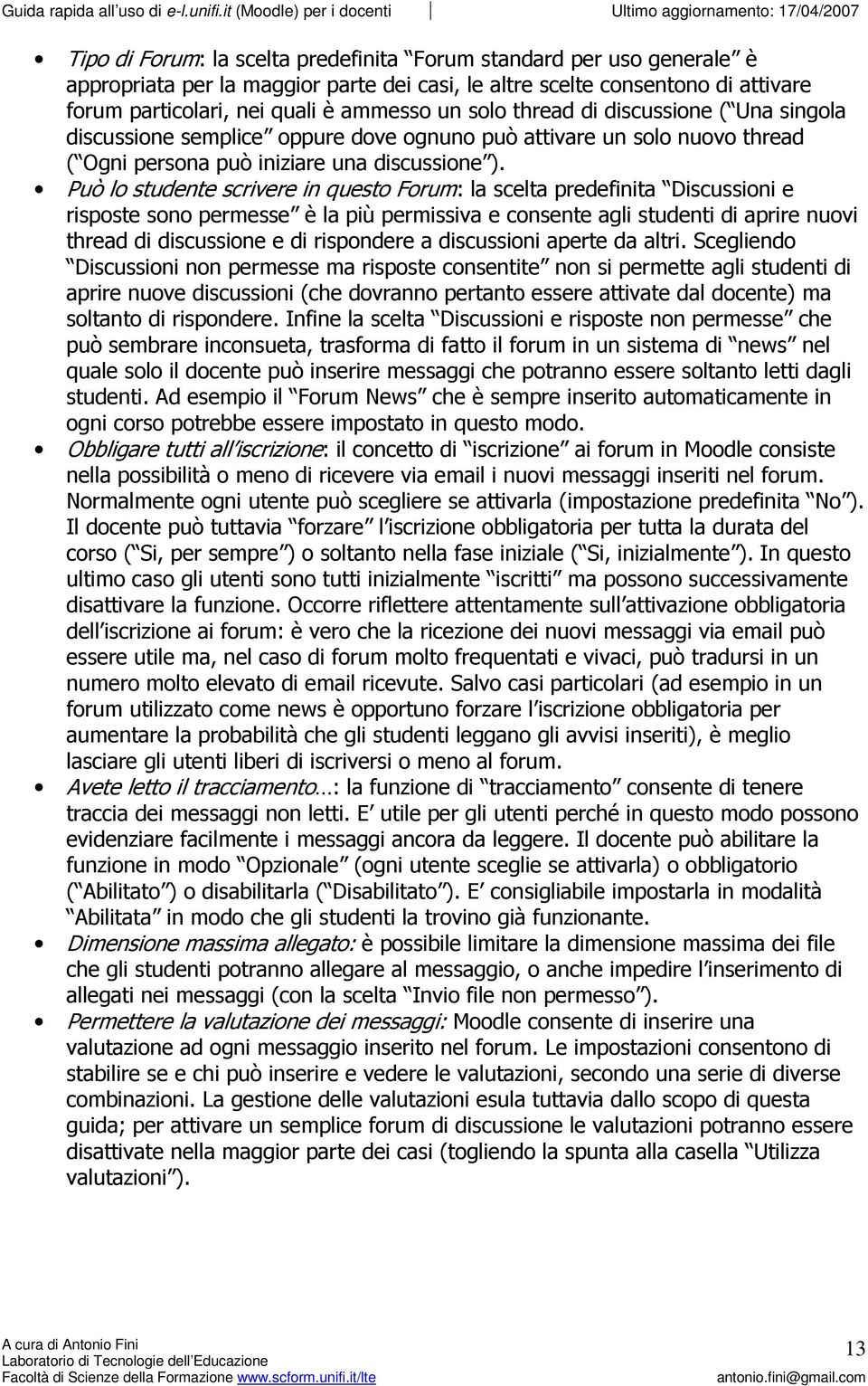 Può lo studente scrivere in questo Forum: la scelta predefinita Discussioni e risposte sono permesse è la più permissiva e consente agli studenti di aprire nuovi thread di discussione e di rispondere