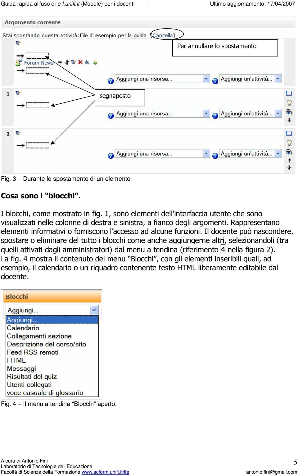 Rappresentano elementi informativi o forniscono l accesso ad alcune funzioni.