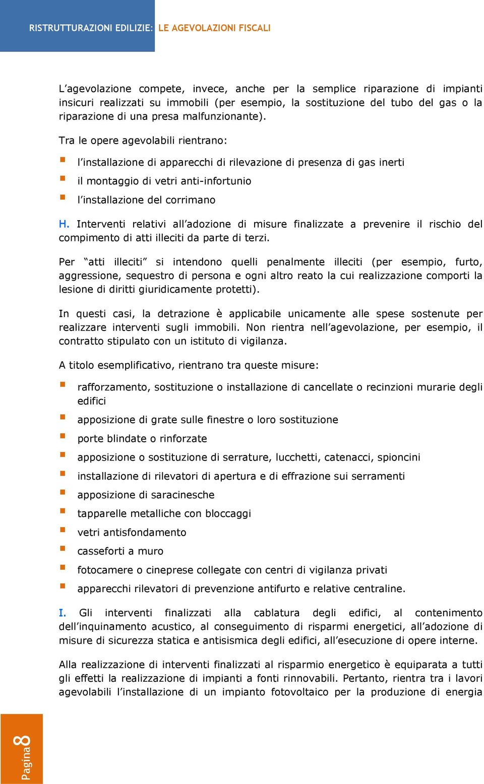 Tra le opere agevolabili rientrano: l installazione di apparecchi di rilevazione di presenza di gas inerti il montaggio di vetri anti-infortunio l installazione del corrimano H.