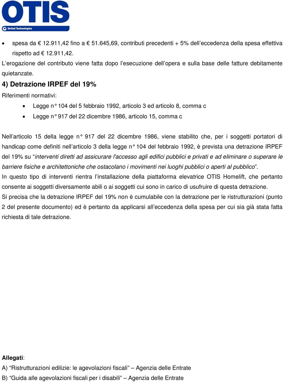 legge n 917 del 22 dicembre 1986, viene stabilito che, per i soggetti portatori di handicap come definiti nell articolo 3 della legge n 104 del febbraio 1992, è prevista una detrazione IRPEF del 19%