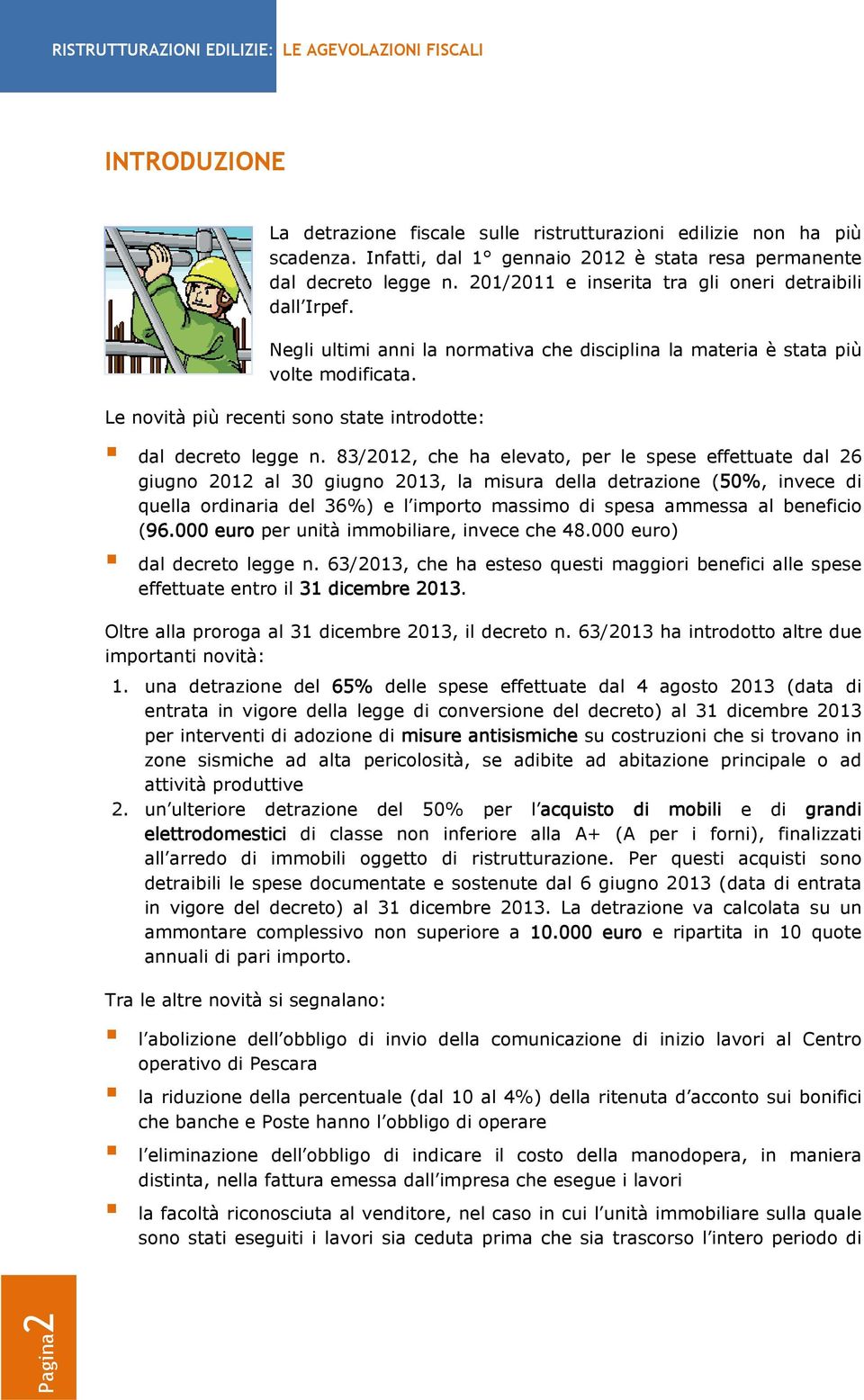 Negli ultimi anni la normativa che disciplina la materia è stata più volte modificata. Le novità più recenti sono state introdotte: dal decreto legge n.