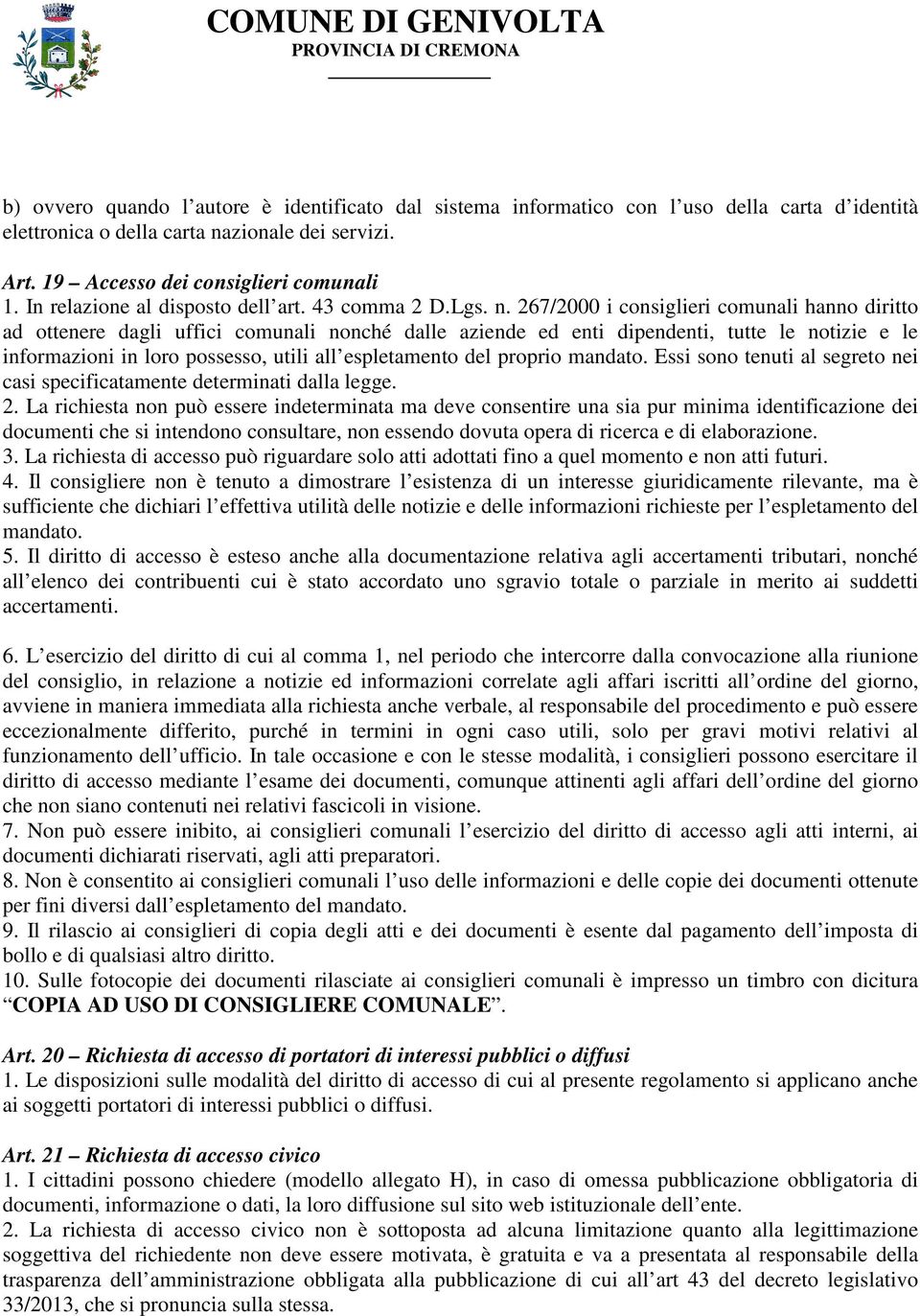 267/2000 i consiglieri comunali hanno diritto ad ottenere dagli uffici comunali nonché dalle aziende ed enti dipendenti, tutte le notizie e le informazioni in loro possesso, utili all espletamento