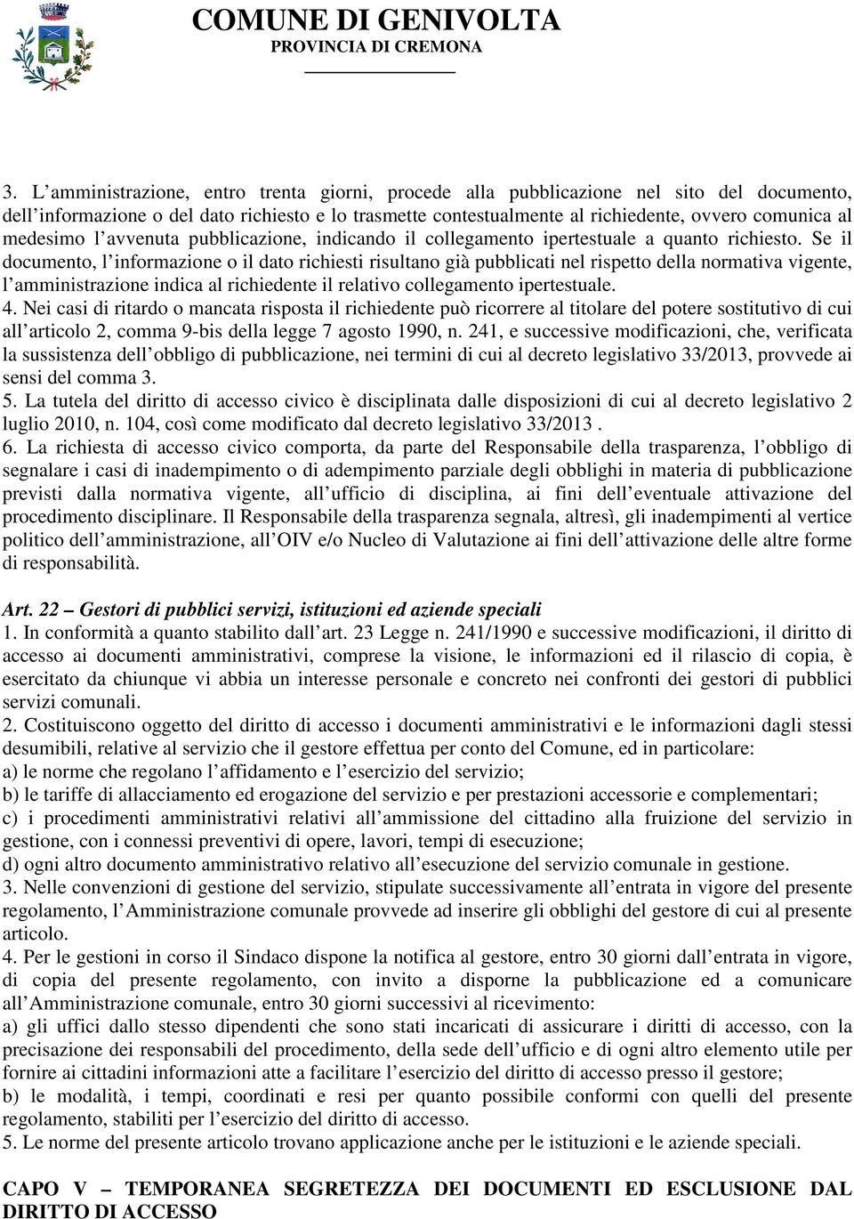 Se il documento, l informazione o il dato richiesti risultano già pubblicati nel rispetto della normativa vigente, l amministrazione indica al richiedente il relativo collegamento ipertestuale. 4.